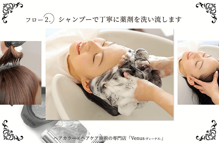 フロー2.シャンプーで丁寧に薬剤を洗い流します ヘアカラー×ヘアケア施術の専門店「Venus - ヴィーナス - 」